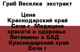 Гриб Веселка 'экстракт › Цена ­ 3 500 - Краснодарский край, Сочи г. Медицина, красота и здоровье » Витамины и БАД   . Краснодарский край,Сочи г.